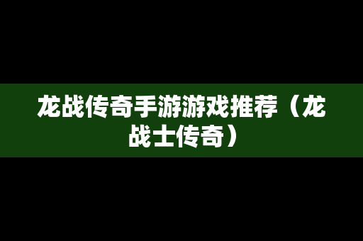 龙战传奇手游游戏推荐（龙战士传奇）