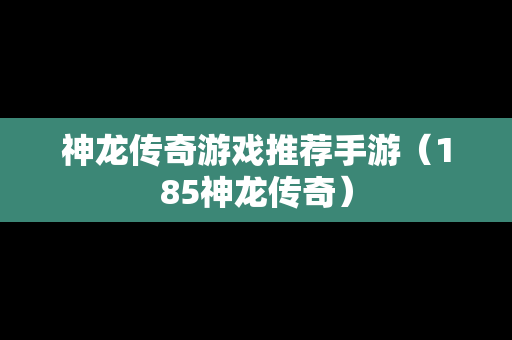 神龙传奇游戏推荐手游（185神龙传奇）