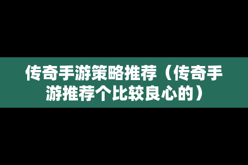 传奇手游策略推荐（传奇手游推荐个比较良心的）