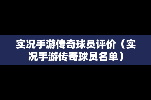 实况手游传奇球员评价（实况手游传奇球员名单）