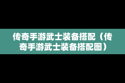 传奇手游武士装备搭配（传奇手游武士装备搭配图）