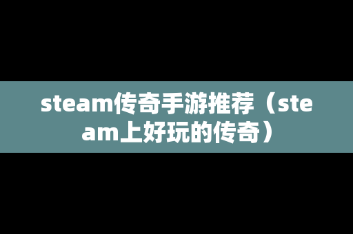 steam传奇手游推荐（steam上好玩的传奇）