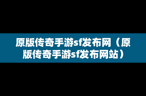 原版传奇手游sf发布网（原版传奇手游sf发布网站）