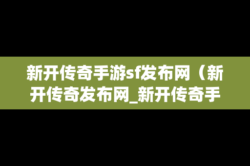 新开传奇手游sf发布网（新开传奇发布网_新开传奇手游发布网18183）