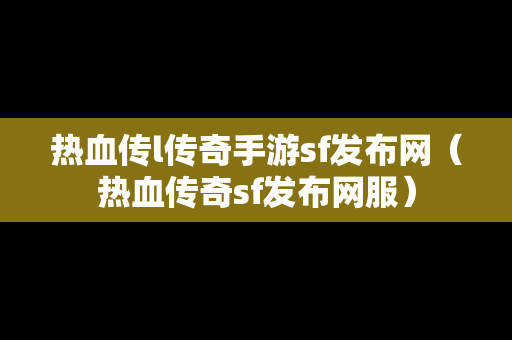 热血传l传奇手游sf发布网（热血传奇sf发布网服）