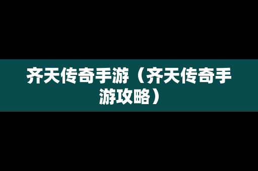 齐天传奇手游（齐天传奇手游攻略）