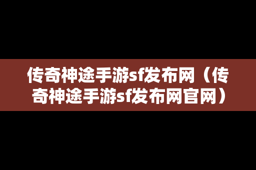 传奇神途手游sf发布网（传奇神途手游sf发布网官网）