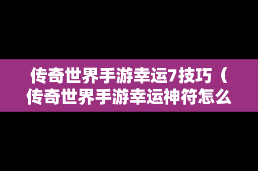 传奇世界手游幸运7技巧（传奇世界手游幸运神符怎么获得）