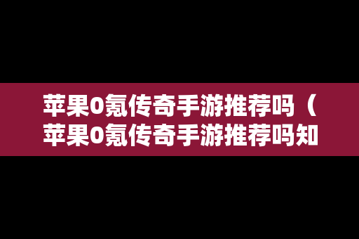 苹果0氪传奇手游推荐吗（苹果0氪传奇手游推荐吗知乎）