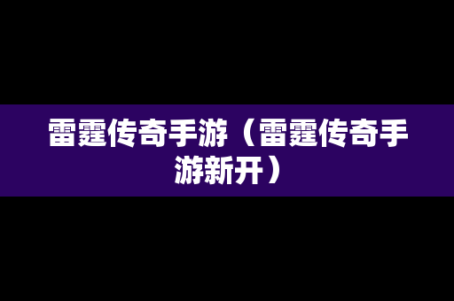 雷霆传奇手游（雷霆传奇手游新开）