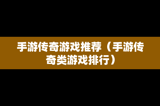 手游传奇游戏推荐（手游传奇类游戏排行）