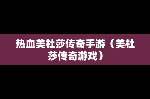 热血美杜莎传奇手游（美杜莎传奇游戏）-第1张图片-传奇手游