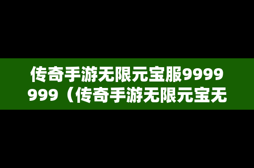 传奇手游无限元宝服9999999（传奇手游无限元宝无限钻石）