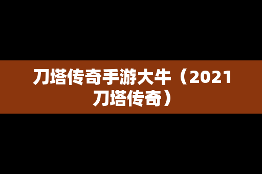 刀塔传奇手游大牛（2021刀塔传奇）