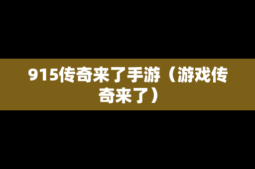 915传奇来了手游（游戏传奇来了）