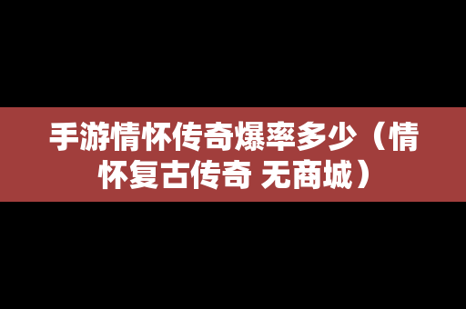 手游情怀传奇爆率多少（情怀复古传奇 无商城）