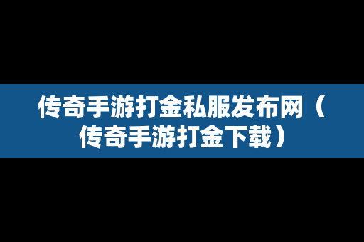 传奇手游打金私服发布网（传奇手游打金下载）