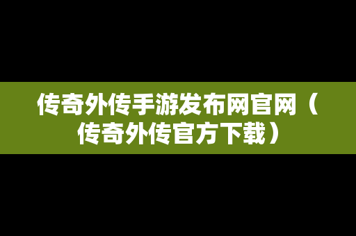 传奇外传手游发布网官网（传奇外传官方下载）