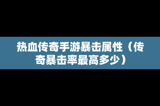 热血传奇手游暴击属性（传奇暴击率最高多少）