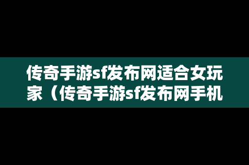 传奇手游sf发布网适合女玩家（传奇手游sf发布网手机）