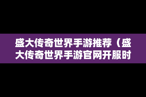 盛大传奇世界手游推荐（盛大传奇世界手游官网开服时间）