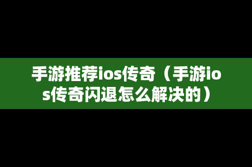 手游推荐ios传奇（手游ios传奇闪退怎么解决的）