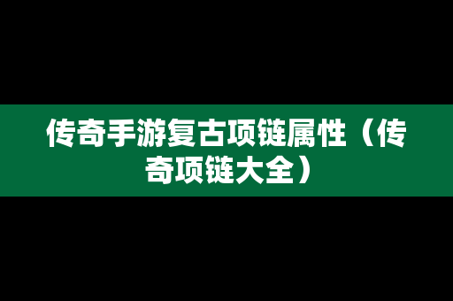 传奇手游复古项链属性（传奇项链大全）-第1张图片-传奇手游