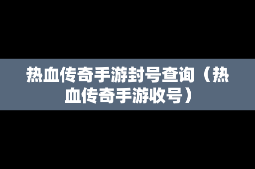 热血传奇手游封号查询（热血传奇手游收号）