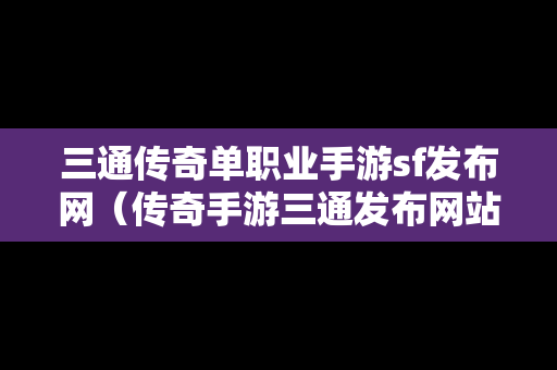 三通传奇单职业手游sf发布网（传奇手游三通发布网站）