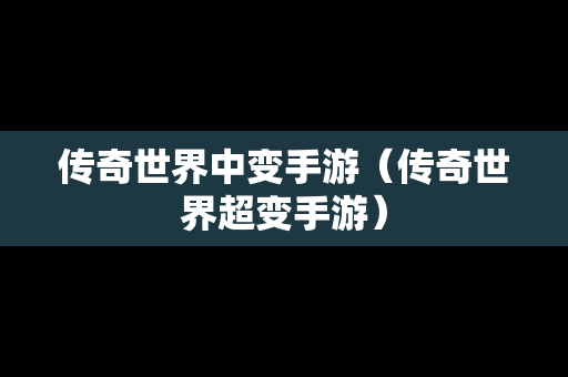 传奇世界中变手游（传奇世界超变手游）