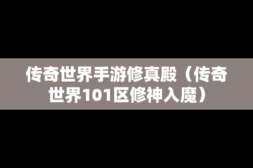 传奇世界手游修真殿（传奇世界101区修神入魔）