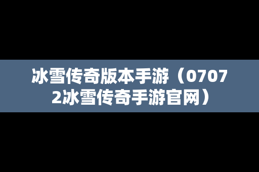 冰雪传奇版本手游（07072冰雪传奇手游官网）