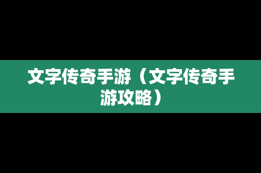 文字传奇手游（文字传奇手游攻略）