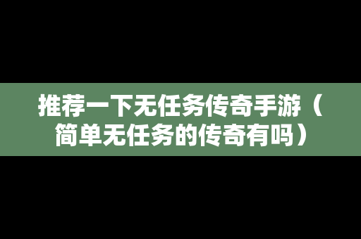 推荐一下无任务传奇手游（简单无任务的传奇有吗）