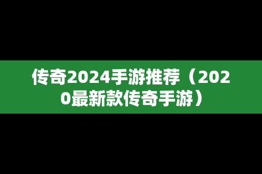 传奇2024手游推荐（2020最新款传奇手游）