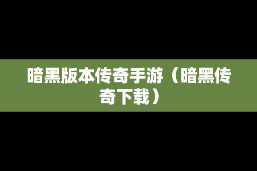 暗黑版本传奇手游（暗黑传奇下载）