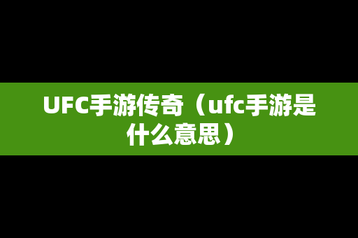 UFC手游传奇（ufc手游是什么意思）