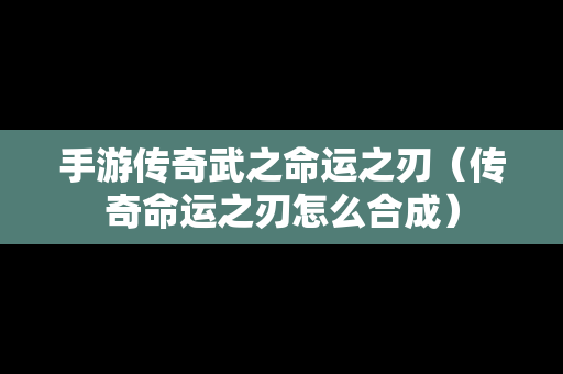 手游传奇武之命运之刃（传奇命运之刃怎么合成）