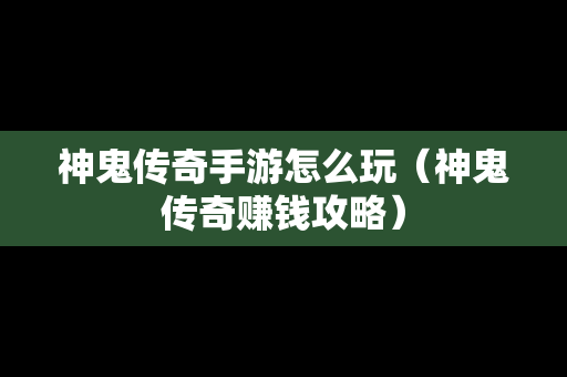 神鬼传奇手游怎么玩（神鬼传奇赚钱攻略）