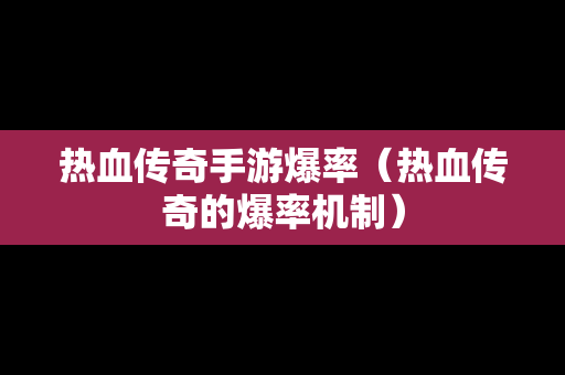 热血传奇手游爆率（热血传奇的爆率机制）