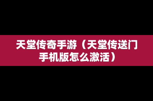 天堂传奇手游（天堂传送门手机版怎么激活）