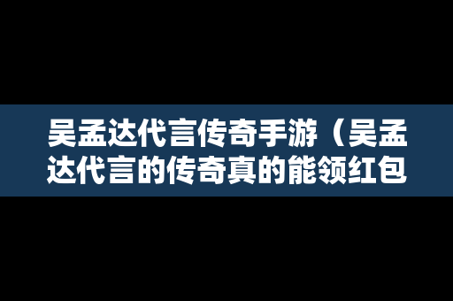 吴孟达代言传奇手游（吴孟达代言的传奇真的能领红包吗）