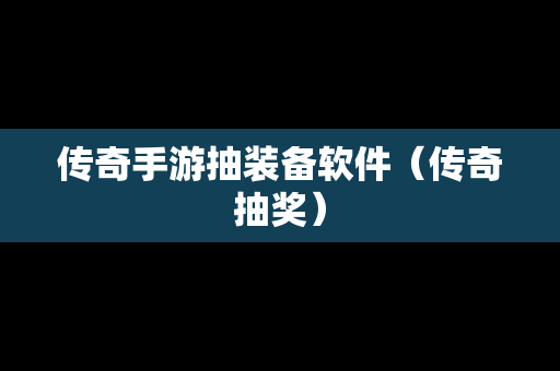 传奇手游抽装备软件（传奇抽奖）