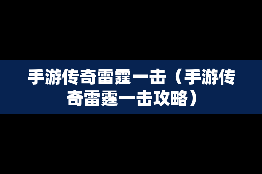 手游传奇雷霆一击（手游传奇雷霆一击攻略）