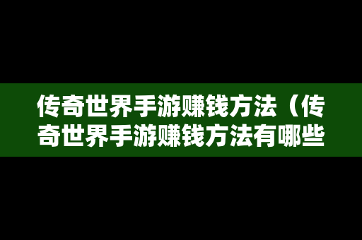 传奇世界手游赚钱方法（传奇世界手游赚钱方法有哪些）