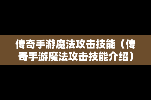 传奇手游魔法攻击技能（传奇手游魔法攻击技能介绍）