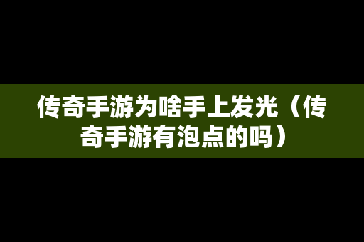 传奇手游为啥手上发光（传奇手游有泡点的吗）