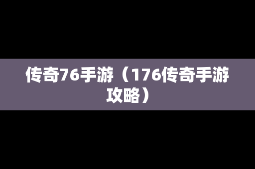 传奇76手游（176传奇手游攻略）