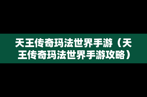 天王传奇玛法世界手游（天王传奇玛法世界手游攻略）