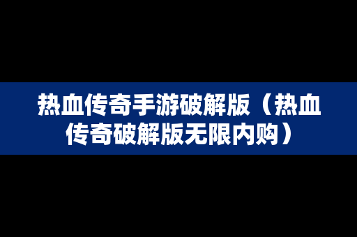 热血传奇手游破解版（热血传奇破解版无限内购）